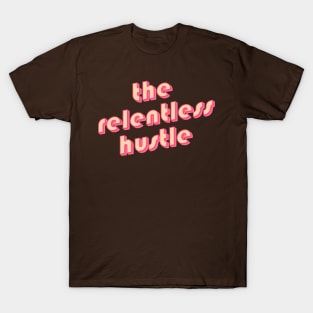 The relentless hustle T-Shirt